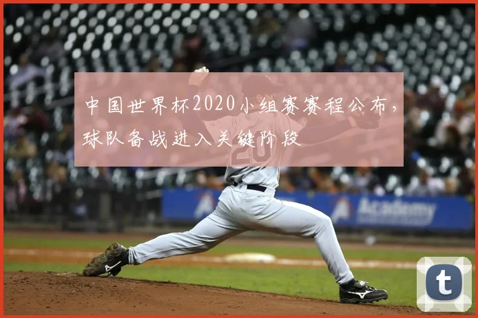 中国世界杯2020小组赛赛程公布,球队备战进入关键阶段